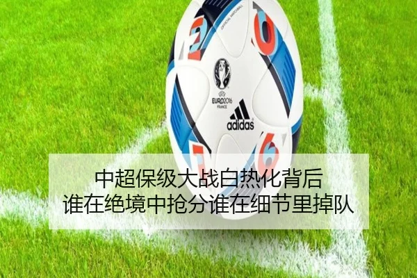 中超保级大战白热化背后 谁在绝境中抢分谁在细节里掉队